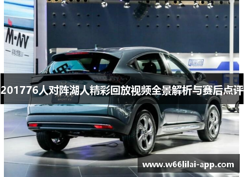 201776人对阵湖人精彩回放视频全景解析与赛后点评