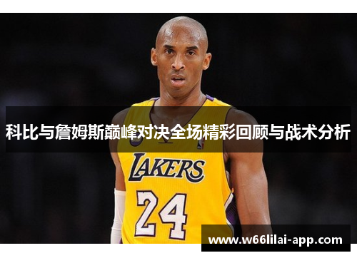 科比与詹姆斯巅峰对决全场精彩回顾与战术分析